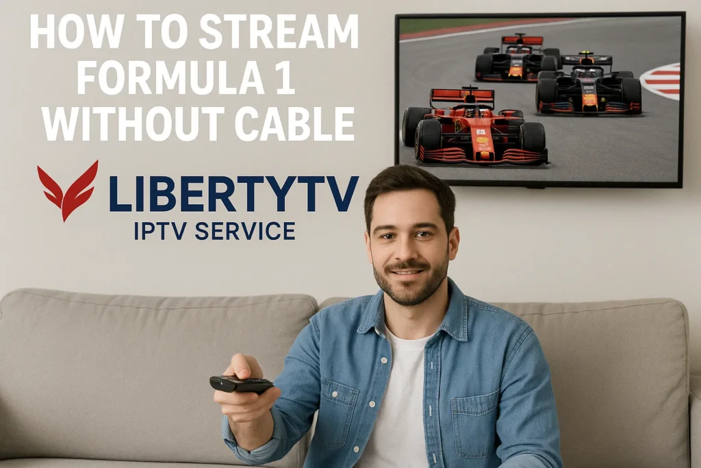 how to stream formula 1 without cable using LibertyTV IPTV service